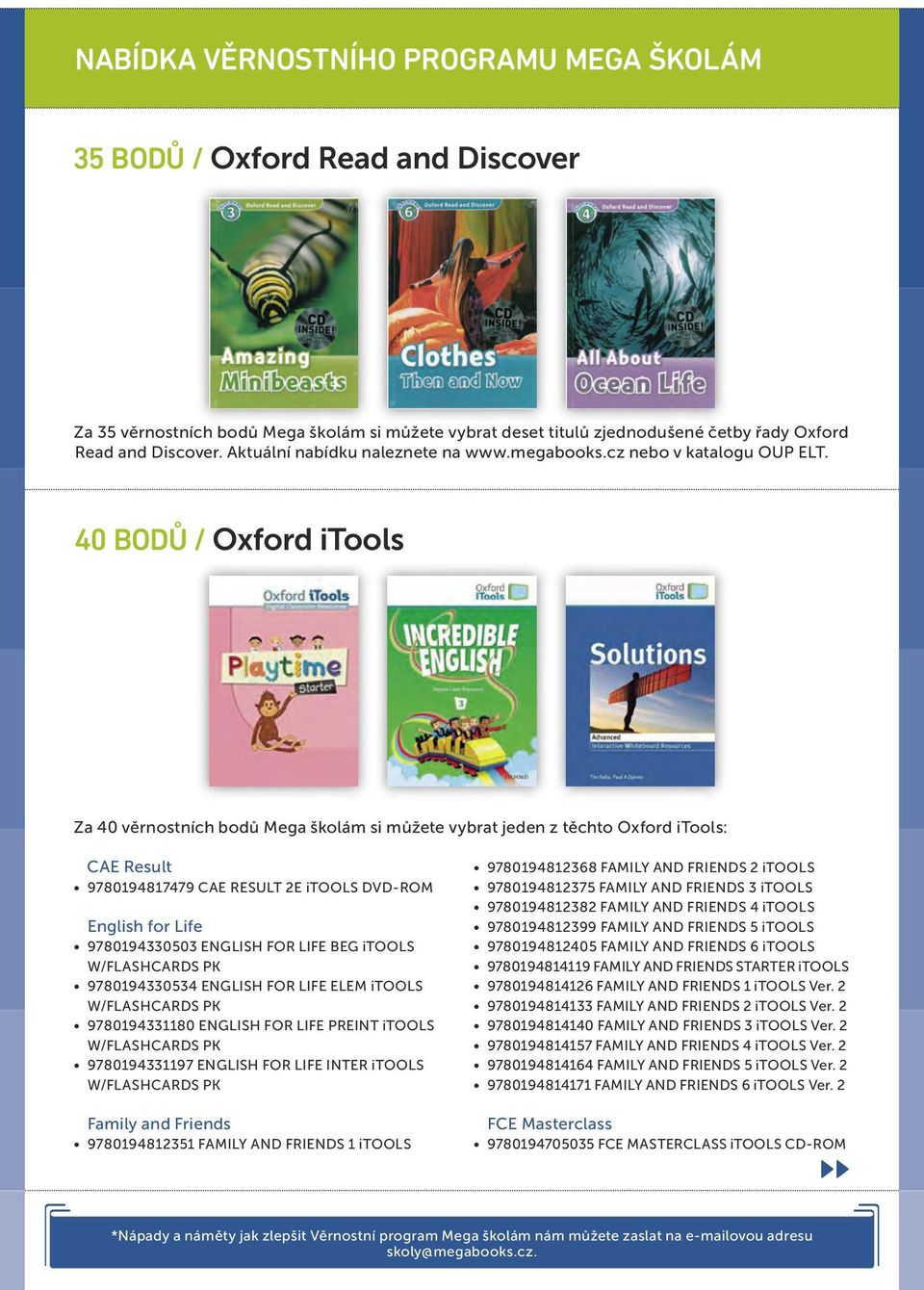 40 BODŮ / Oxford itools Za 40 věrnostních bodů Mega školám si můžete vybrat jeden z těchto Oxford itools: CAE Result 9780194817479 CAE RESULT 2E itools DVD-ROM English for Life 9780194330503 ENGLISH