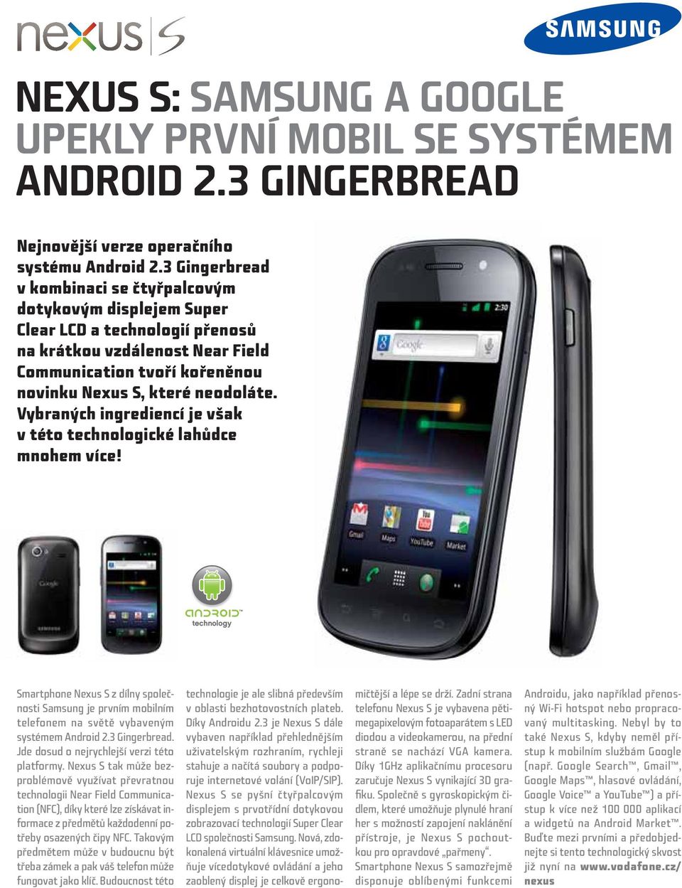 Vybraných ingrediencí je však v této technologické lahůdce mnohem více! Smartphone Nexus S z dílny společnosti Samsung je prvním mobilním telefonem na světě vybaveným systémem Android 2.3 Gingerbread.