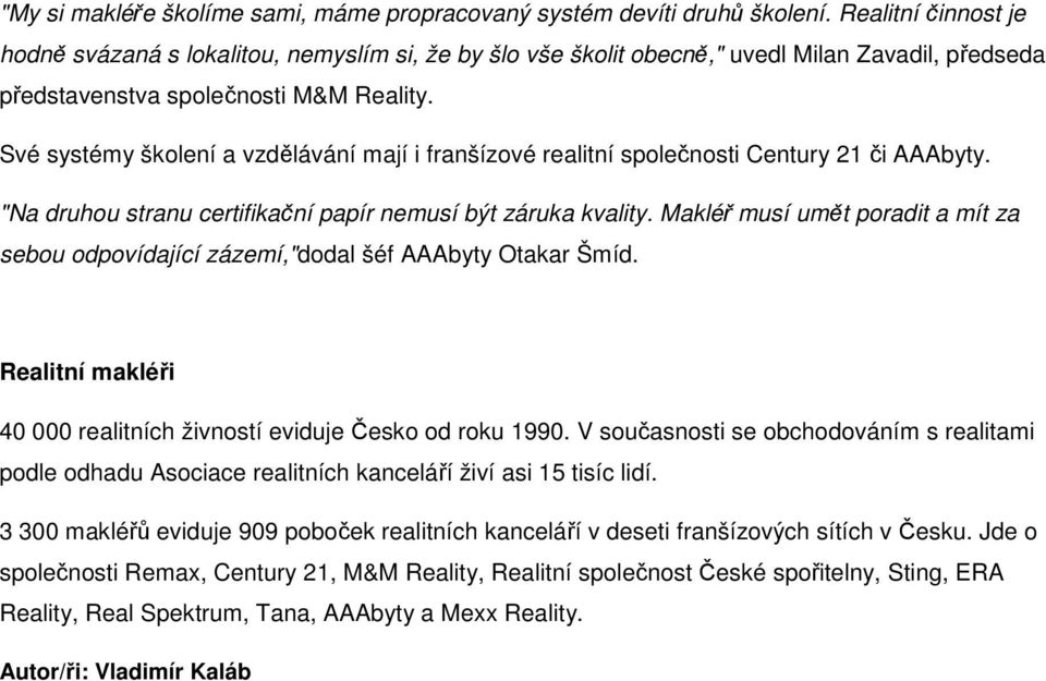 Své systémy školení a vzdělávání mají i franšízové realitní společnosti Century 21 či AAAbyty. "Na druhou stranu certifikační papír nemusí být záruka kvality.