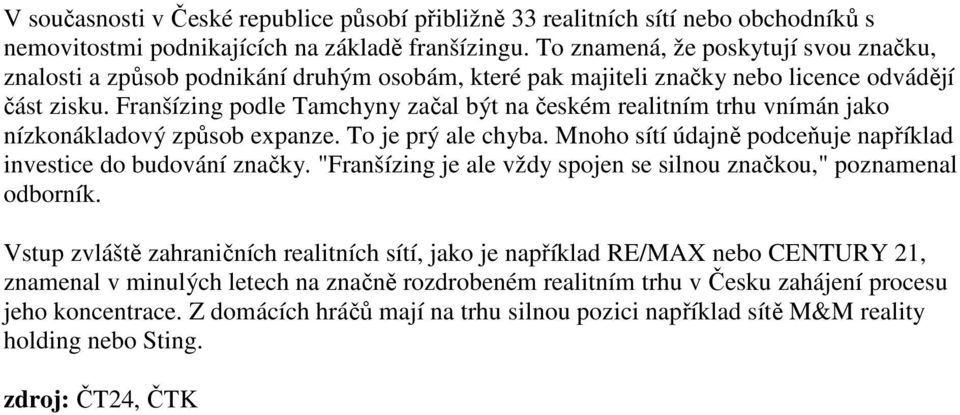 Franšízing podle Tamchyny začal být na českém realitním trhu vnímán jako nízkonákladový způsob expanze. To je prý ale chyba. Mnoho sítí údajně podceňuje například investice do budování značky.