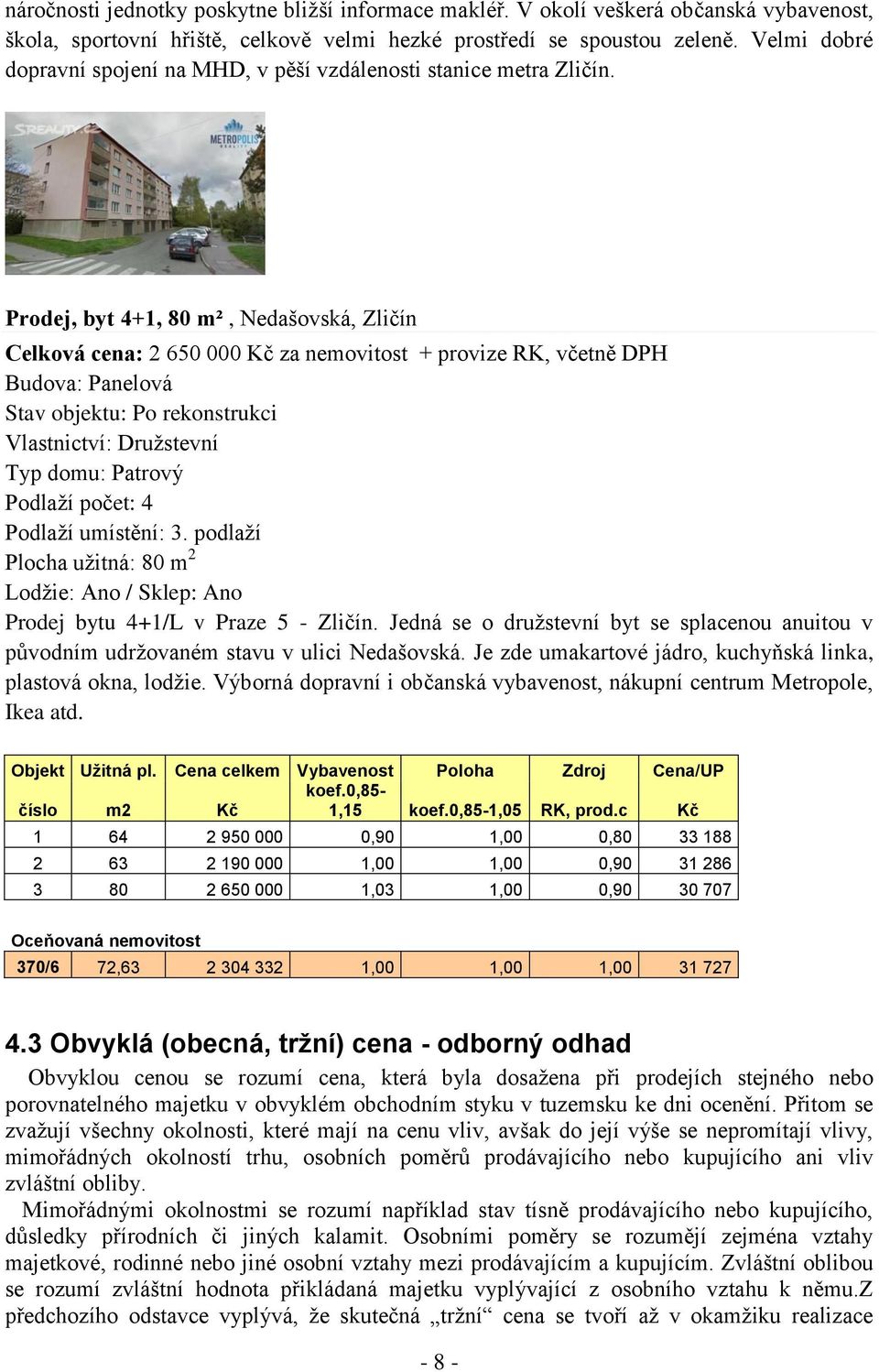 Prodej, byt 4+1, 80 m², Nedašovská, Zličín Celková cena: 2 650 000 Kč za nemovitost + provize RK, včetně DPH Budova: Panelová Stav objektu: Po rekonstrukci Vlastnictví: Družstevní Typ domu: Patrový