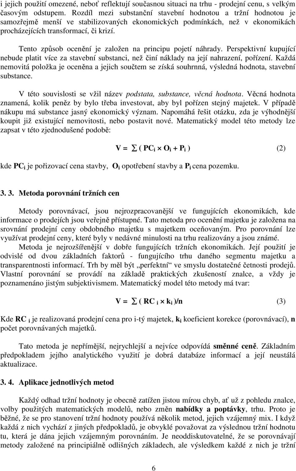 Tento způsob ocenění je založen na principu pojetí náhrady. Perspektivní kupující nebude platit více za stavební substanci, než činí náklady na její nahrazení, pořízení.