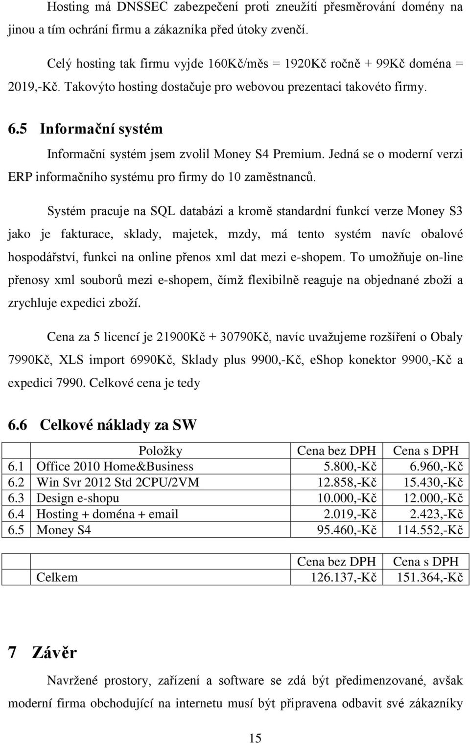 5 Informační systém Informační systém jsem zvolil Money S4 Premium. Jedná se o moderní verzi ERP informačního systému pro firmy do 10 zaměstnanců.