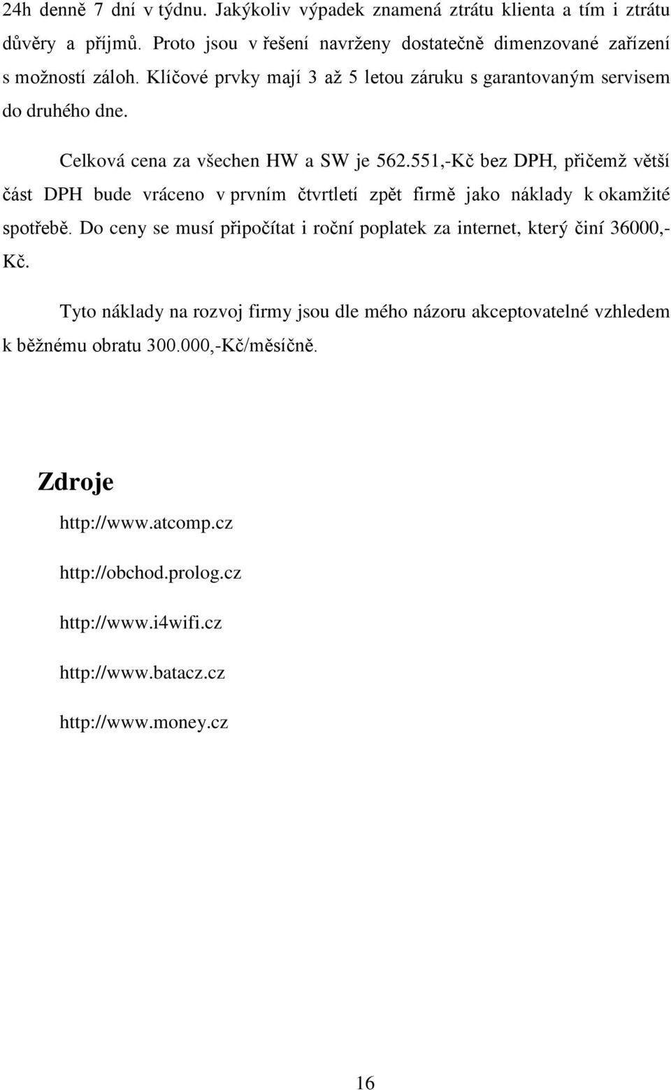 551,-Kč bez DPH, přičemž větší část DPH bude vráceno v prvním čtvrtletí zpět firmě jako náklady k okamžité spotřebě.