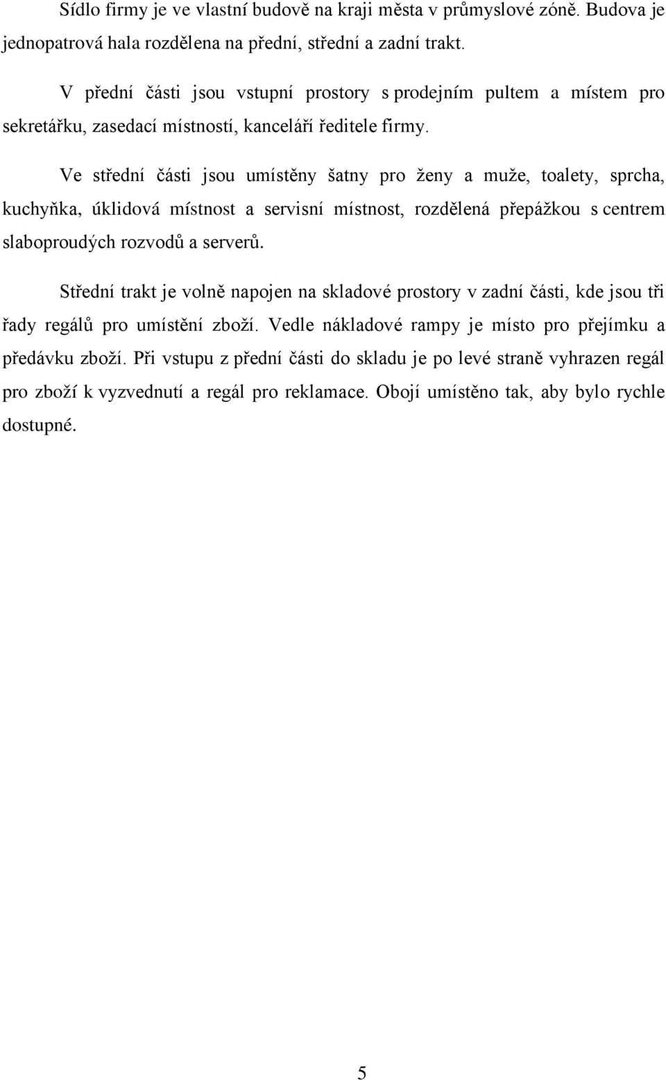 Ve střední části jsou umístěny šatny pro ženy a muže, toalety, sprcha, kuchyňka, úklidová místnost a servisní místnost, rozdělená přepážkou s centrem slaboproudých rozvodů a serverů.