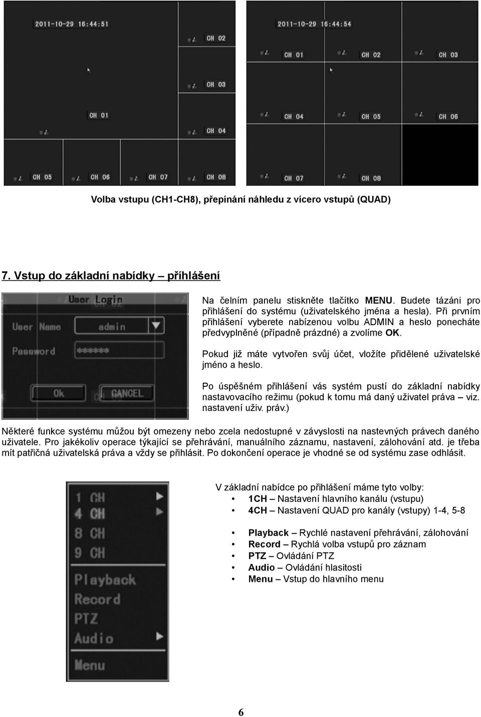 Pokud již máte vytvořen svůj účet, vložíte přidělené uživatelské jméno a heslo.