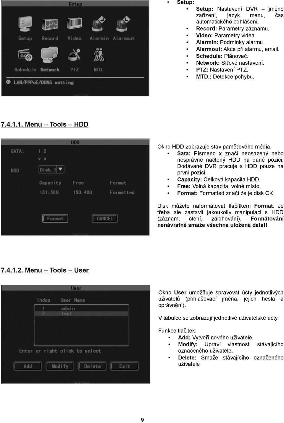 1. Menu Tools HDD Okno HDD zobrazuje stav paměťového média: Sata: Písmeno x značí neosazený nebo nesprávně načtený HDD na dané pozici. Dodávané DVR pracuje s HDD pouze na první pozici.