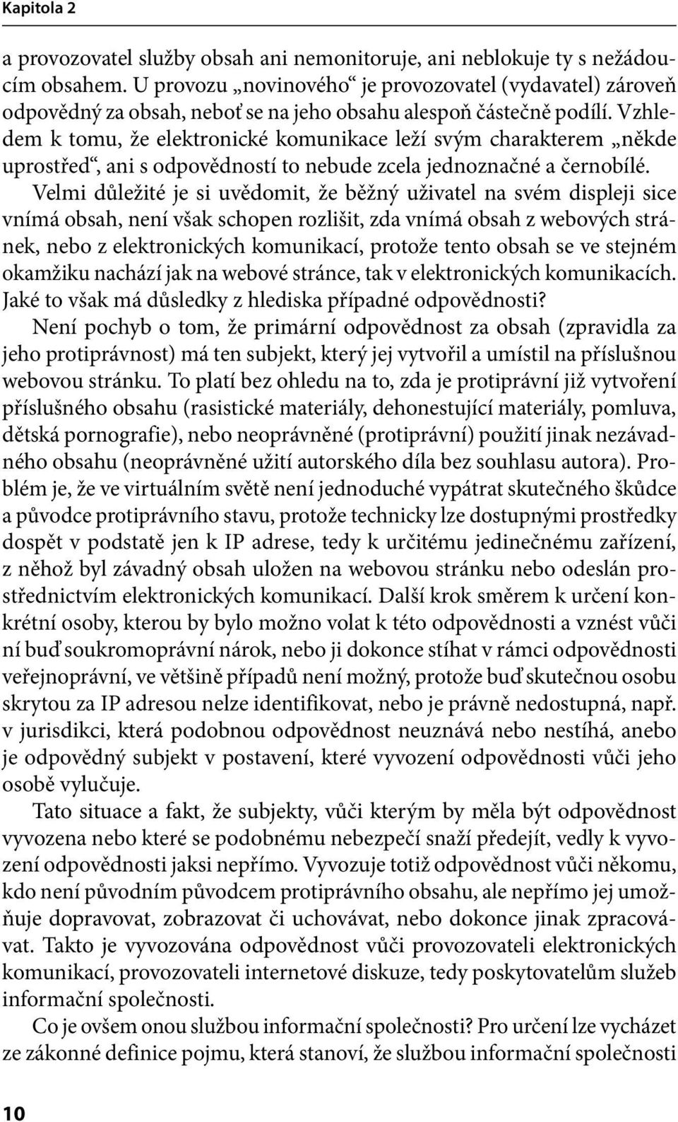 Vzhledem k tomu, že elektronické komunikace leží svým charakterem někde uprostřed, ani s odpovědností to nebude zcela jednoznačné a černobílé.