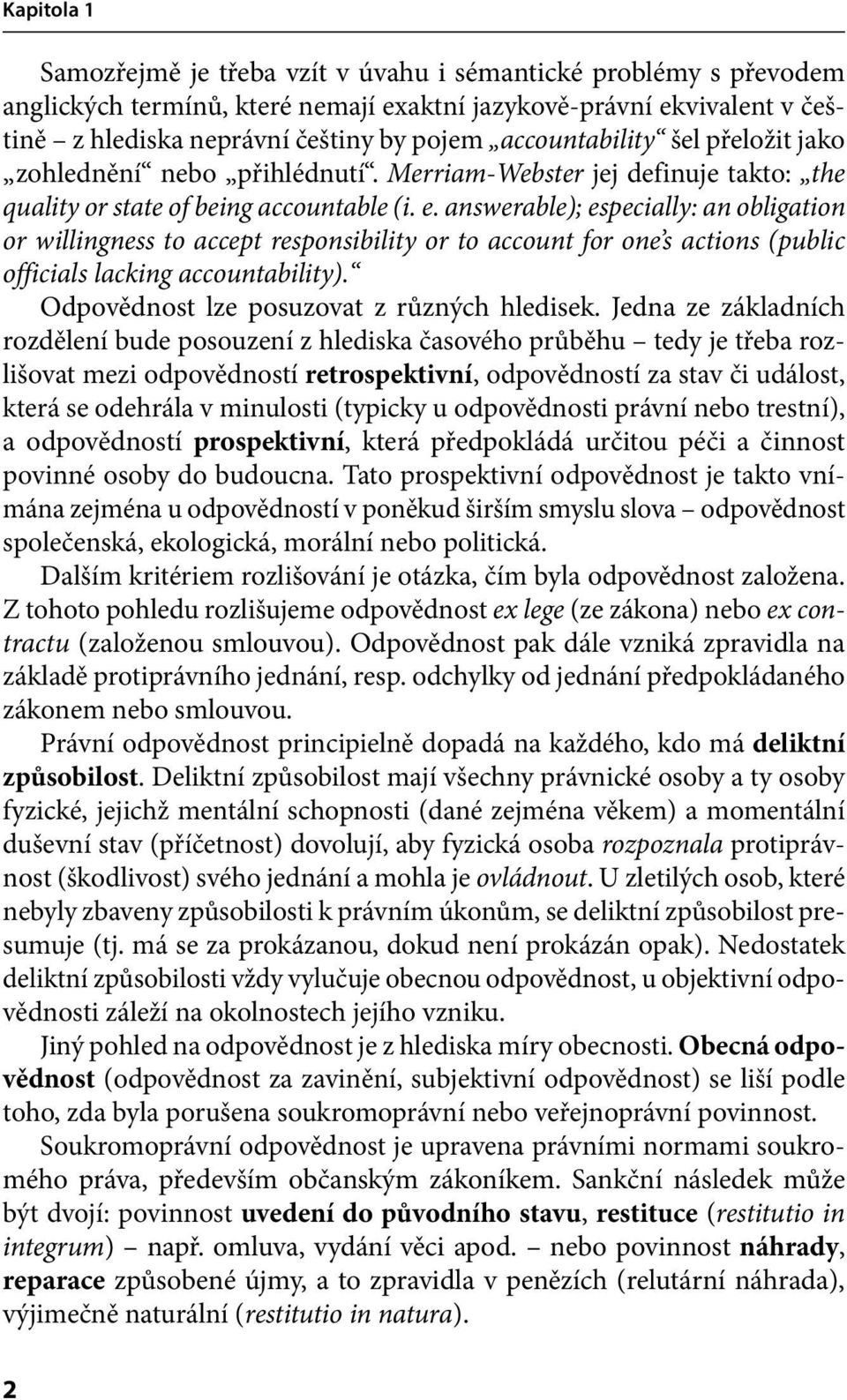 answerable); especially: an obligation or willingness to accept responsibility or to account for one s actions (public officials lacking accountability). Odpovědnost lze posuzovat z různých hledisek.