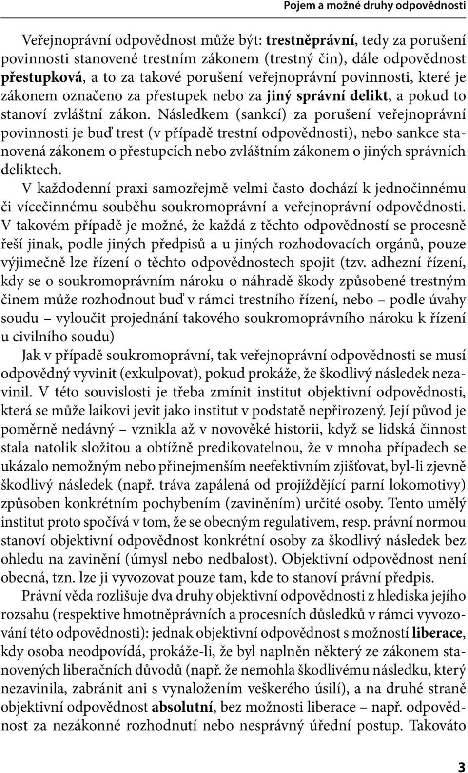 Následkem (sankcí) za porušení veřejnoprávní povinnosti je buď trest (v případě trestní odpovědnosti), nebo sankce stanovená zákonem o přestupcích nebo zvláštním zákonem o jiných správních deliktech.