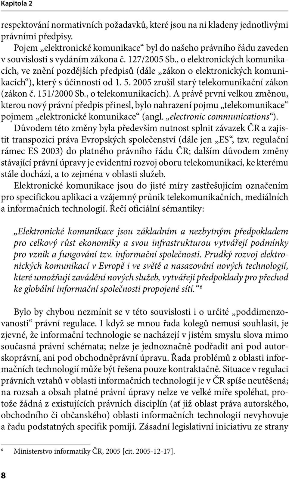 , o elektronických komunikacích, ve znění pozdějších předpisů (dále zákon o elektronických komunikacích ), který s účinností od 1. 5. 2005 zrušil starý telekomunikační zákon (zákon č. 151/2000 Sb.