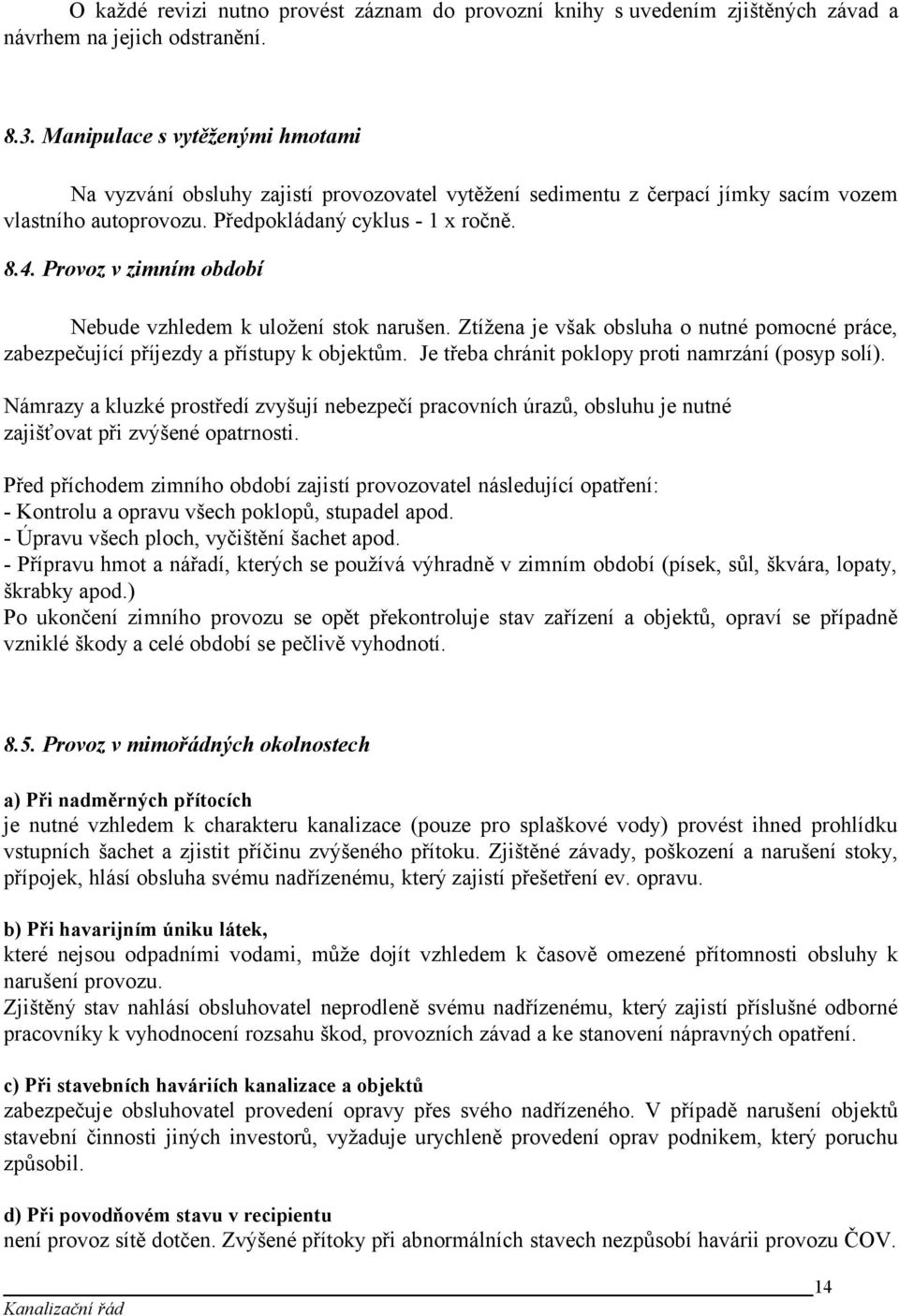 Provoz v zimním období Nebude vzhledem k uložení stok narušen. Ztížena je však obsluha o nutné pomocné práce, zabezpečující příjezdy a přístupy k objektům.