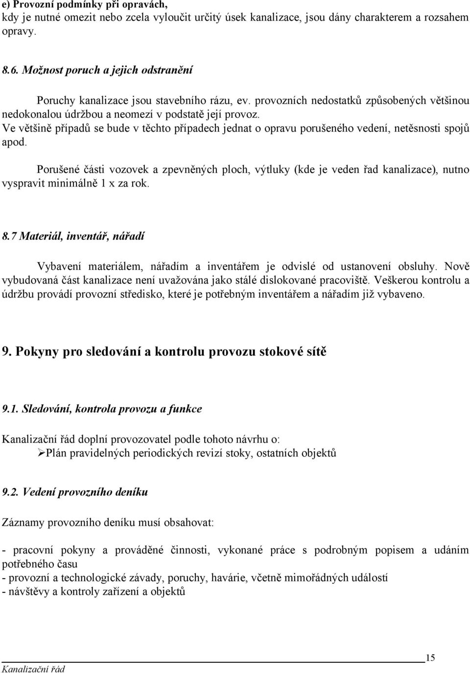 Ve většině případů se bude v těchto případech jednat o opravu porušeného vedení, netěsnosti spojů apod.