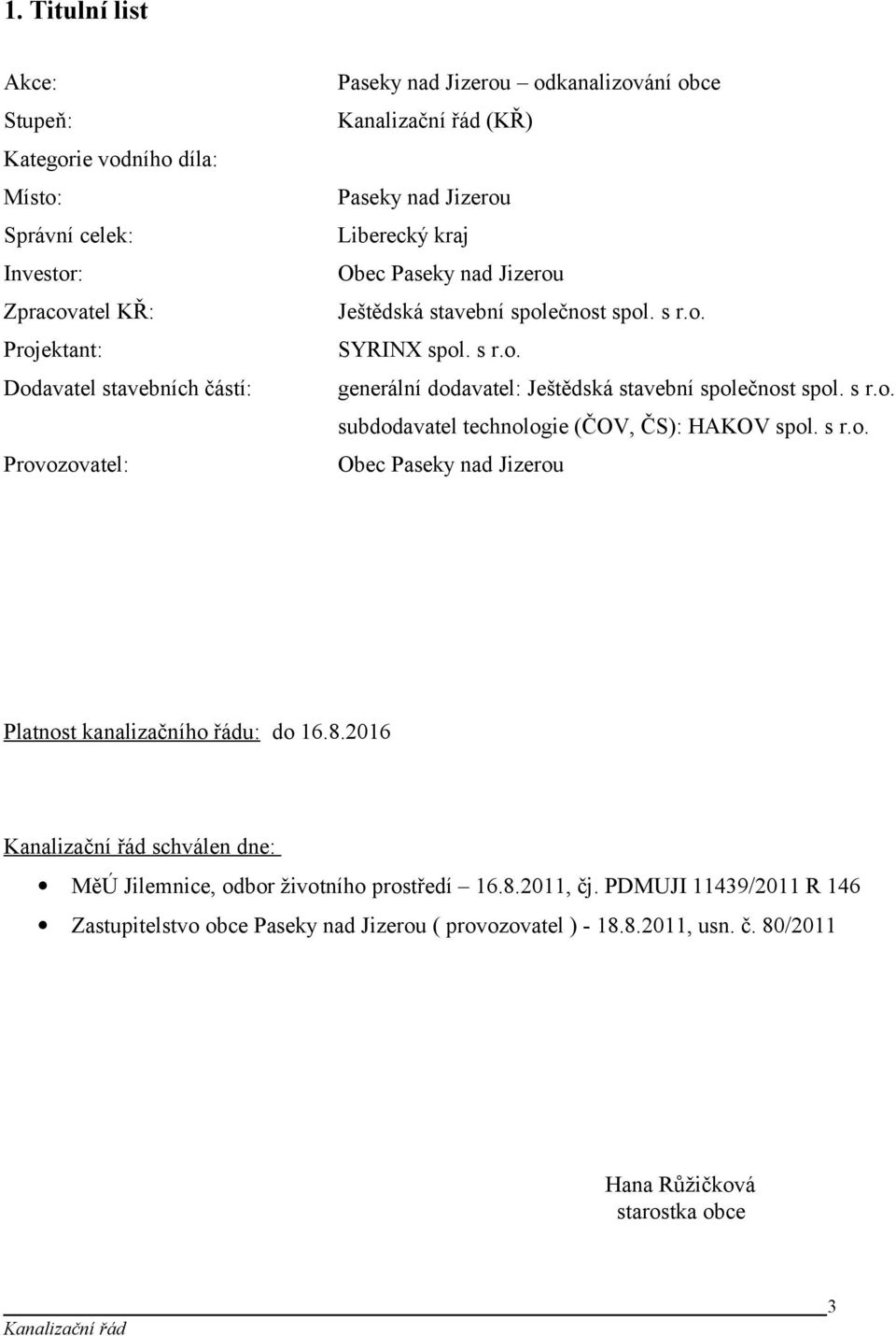 s r.o. subdodavatel technologie (ČOV, ČS): HAKOV spol. s r.o. Obec Paseky nad Jizerou Platnost kanalizačního řádu: do 16.8.