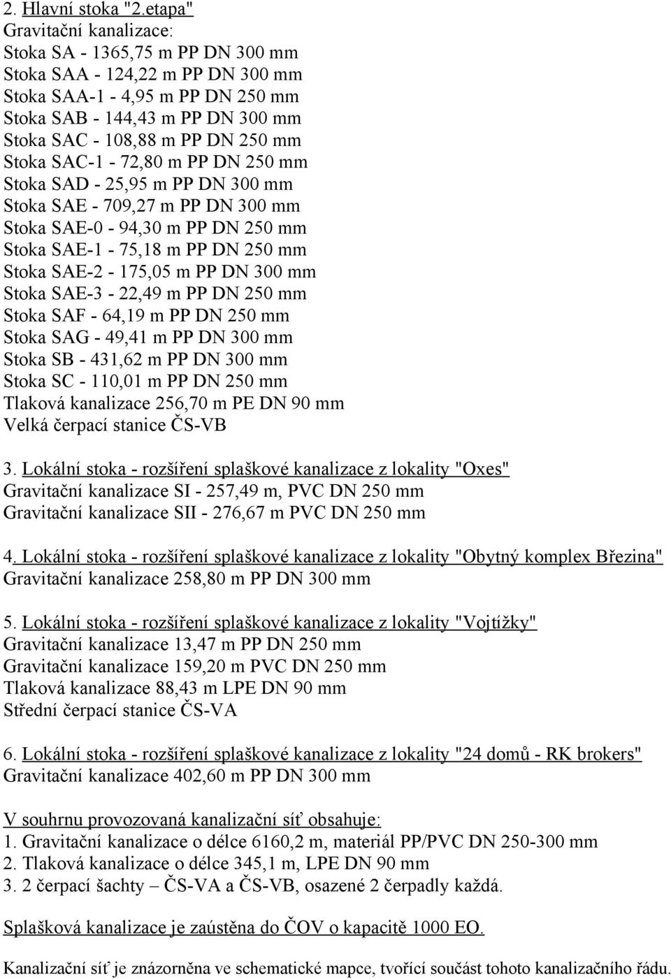 Stoka SAC-1-72,80 m PP DN 250 mm Stoka SAD - 25,95 m PP DN 300 mm Stoka SAE - 709,27 m PP DN 300 mm Stoka SAE-0-94,30 m PP DN 250 mm Stoka SAE-1-75,18 m PP DN 250 mm Stoka SAE-2-175,05 m PP DN 300 mm