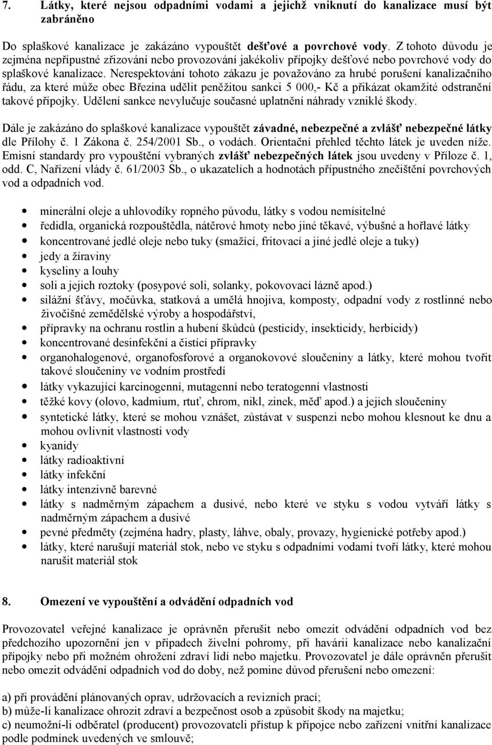 Nerespektování tohoto zákazu je považováno za hrubé porušení kanalizačního řádu, za které může obec Březina udělit peněžitou sankci 5 000,- Kč a přikázat okamžité odstranění takové přípojky.