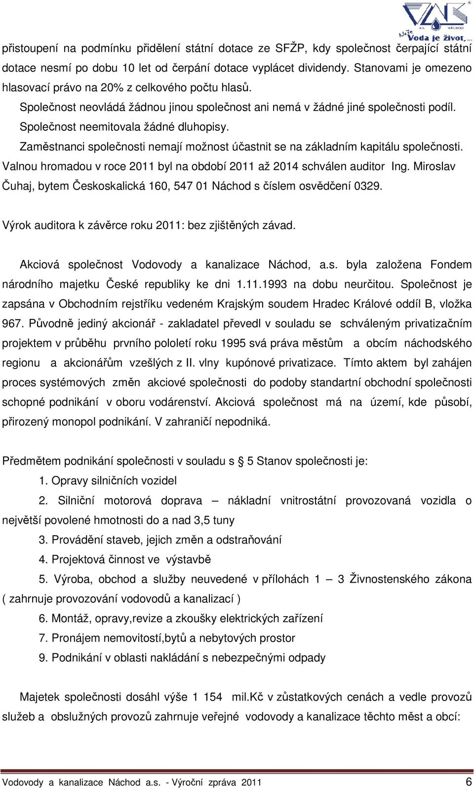 Zaměstnanci společnosti nemají možnost účastnit se na základním kapitálu společnosti. Valnou hromadou v roce 2011 byl na období 2011 až 2014 schválen auditor Ing.