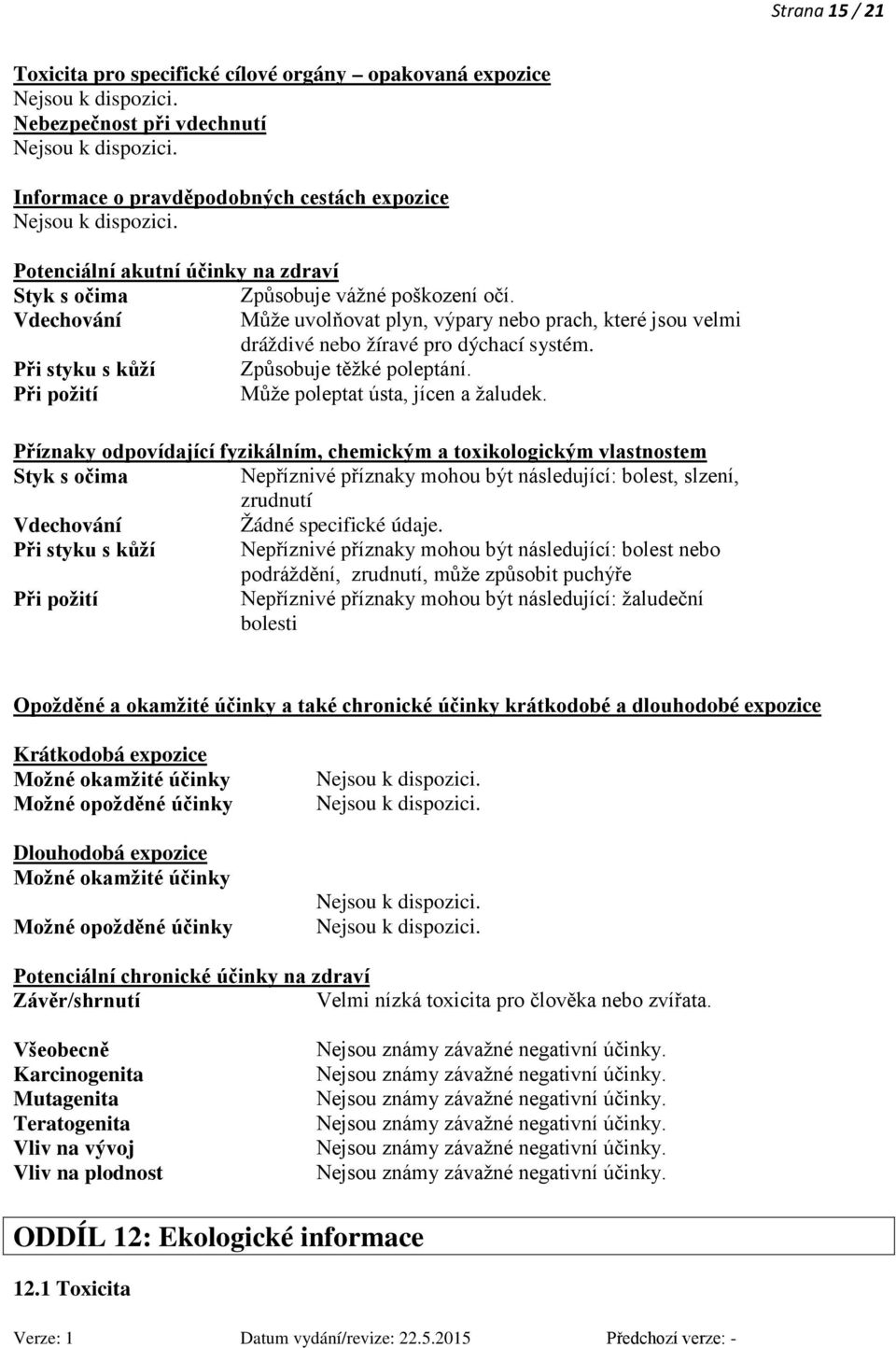 Při požití Může poleptat ústa, jícen a žaludek.