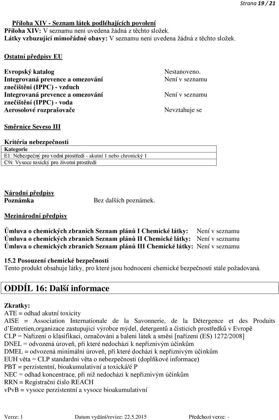 Ostatní předpisy EU Evropský katalog Integrovaná prevence a omezování znečištění (IPPC) - vzduch Integrovaná prevence a omezování znečištění (IPPC) - voda Aerosolové rozprašovače Nestanoveno.