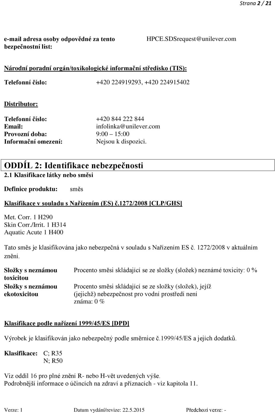 com Provozní doba: 9:00 15:00 Informační omezení: ODDÍL 2: Identifikace nebezpečnosti 2.1 Klasifikace látky nebo směsi Definice produktu: směs Klasifikace v souladu s Nařízením (ES) č.