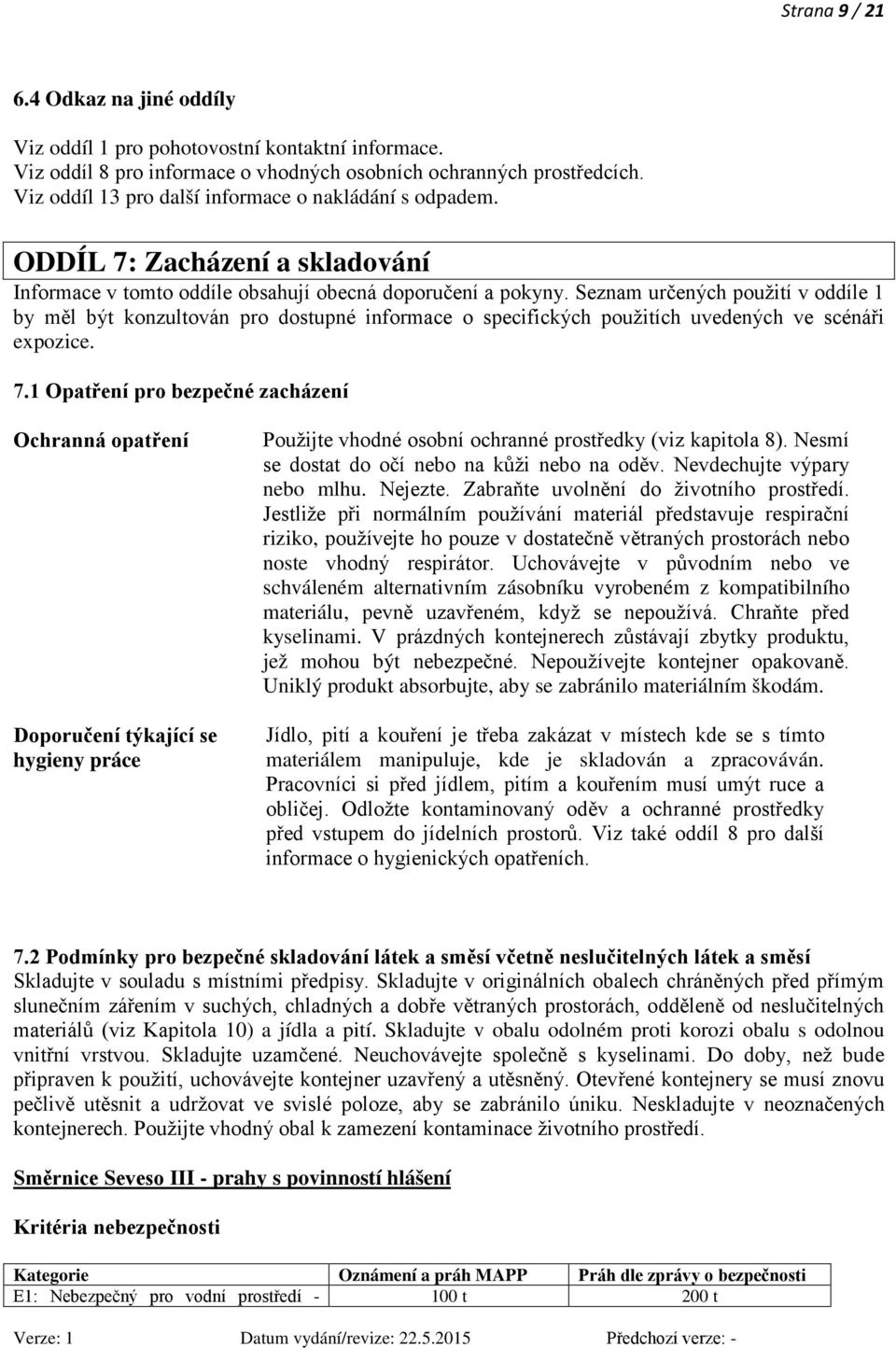 Seznam určených použití v oddíle 1 by měl být konzultován pro dostupné informace o specifických použitích uvedených ve scénáři expozice. 7.