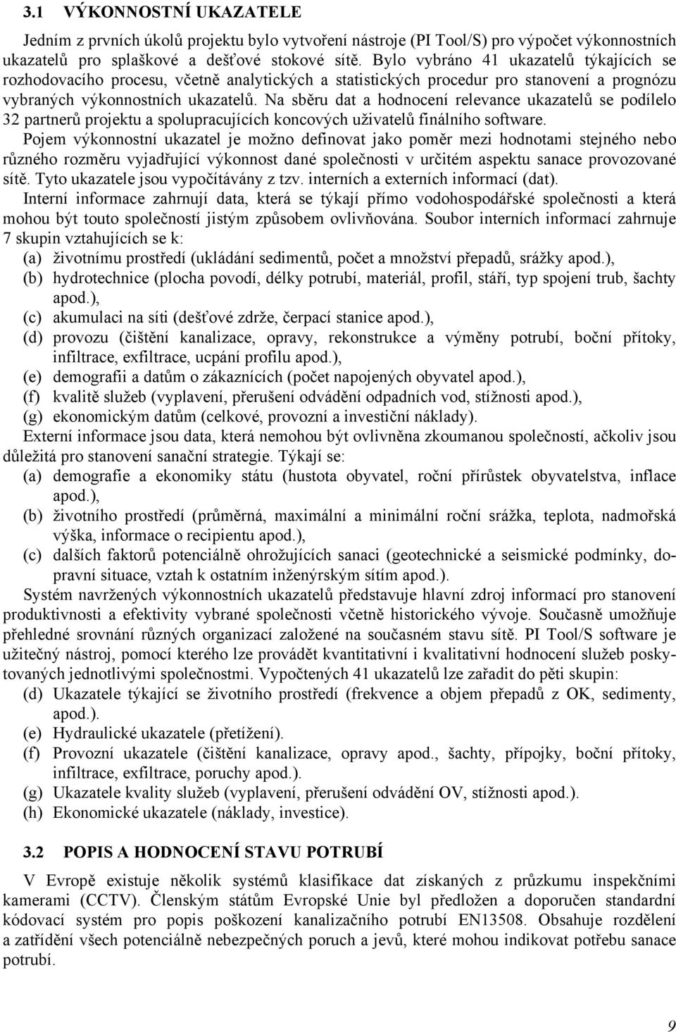 Na sběru dat a hodnocení relevance ukazatelů se podílelo 32 partnerů projektu a spolupracujících koncových uživatelů finálního software.