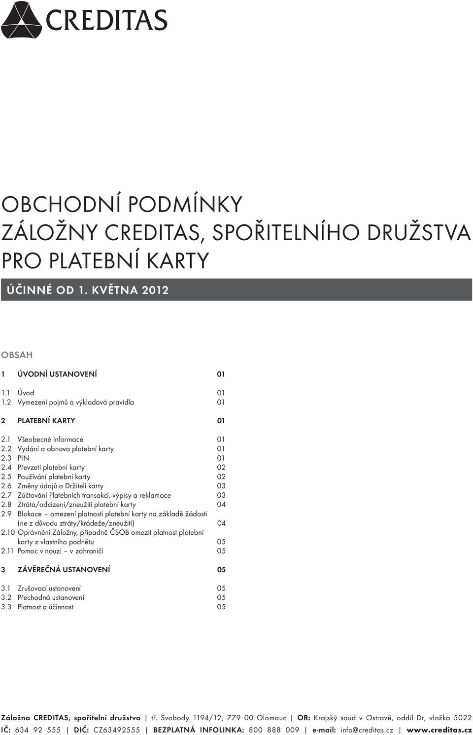 5 Používání platební karty 02 2.6 Změny údajů o Držiteli karty 03 2.7 Zúčtování Platebních transakcí, výpisy a reklamace 03 2.8 Ztráta/odcizení/zneužití platební karty 04 2.