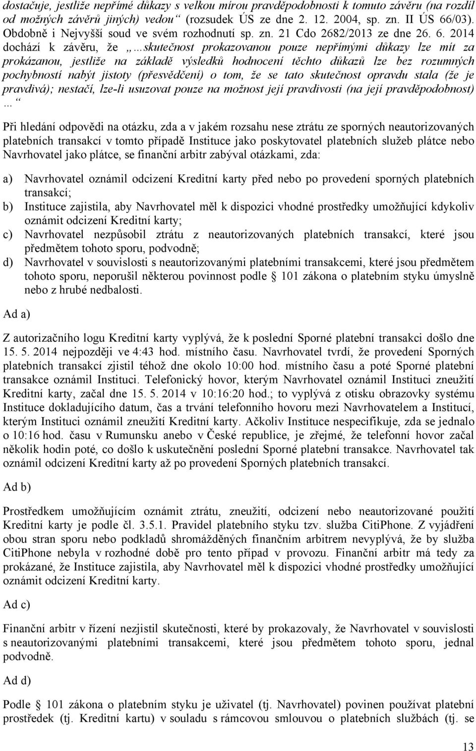 2014 dochází k závěru, že skutečnost prokazovanou pouze nepřímými důkazy lze mít za prokázanou, jestliže na základě výsledků hodnocení těchto důkazů lze bez rozumných pochybností nabýt jistoty