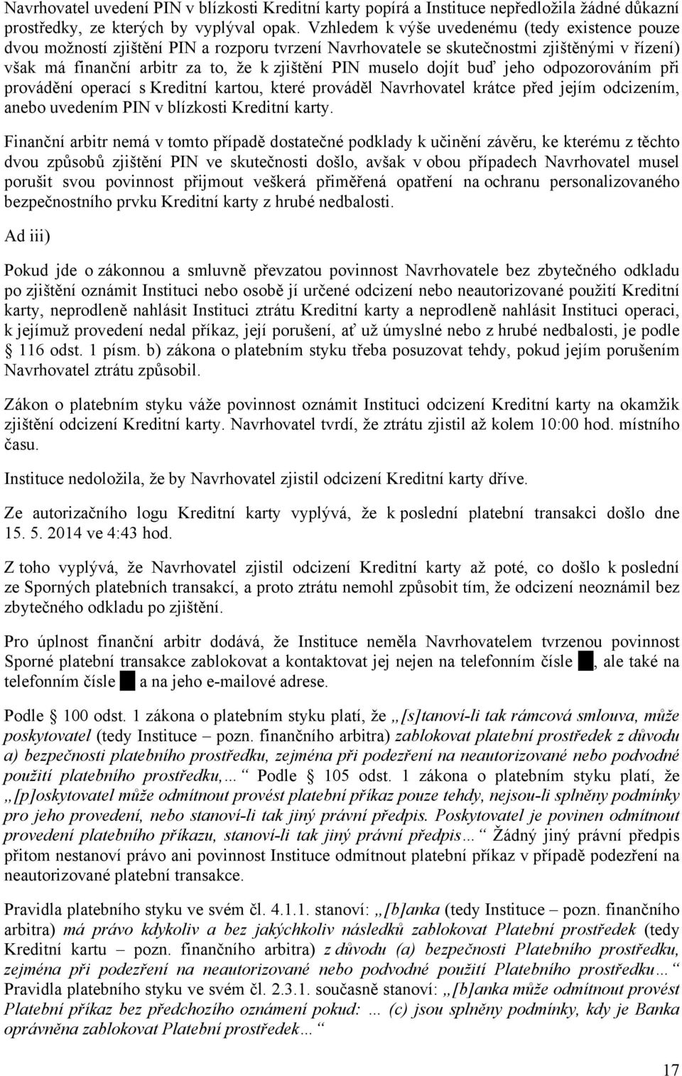 dojít buď jeho odpozorováním při provádění operací s Kreditní kartou, které prováděl Navrhovatel krátce před jejím odcizením, anebo uvedením PIN v blízkosti Kreditní karty.