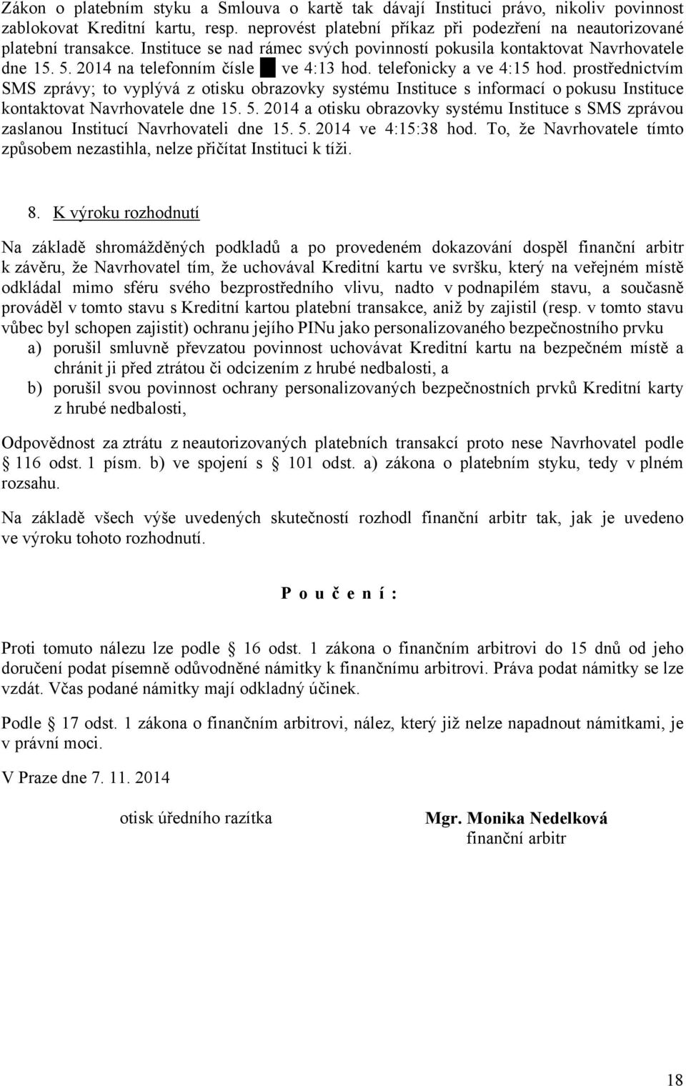 prostřednictvím SMS zprávy; to vyplývá z otisku obrazovky systému Instituce s informací o pokusu Instituce kontaktovat Navrhovatele dne 15. 5.