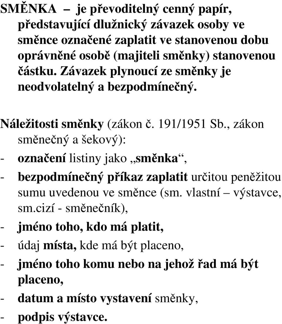 , zákon směnečný a šekový): - označení listiny jako směnka, - bezpodmínečný příkaz zaplatit určitou peněžitou sumu uvedenou ve směnce (sm.