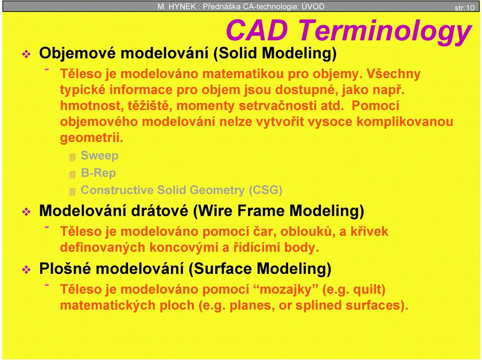 Pomocí objemového modelování nelze vytvořit vysoce komplikovanou geometrii.