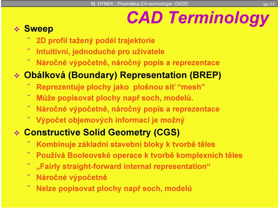 Representation (BREP) Reprezentuje plochy jako plošnou síť mesh Může popisovat plochy např soch, modelů.