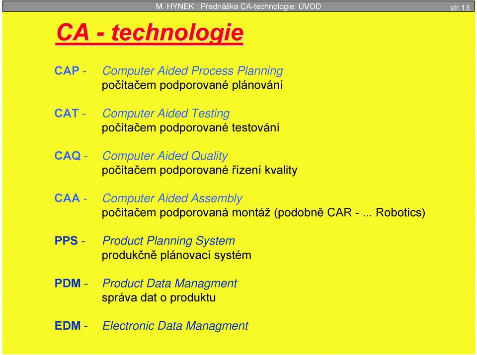 Aided Testing počítačem podporované testování Computer Aided Quality počítačem podporované řízení kvality Computer Aided