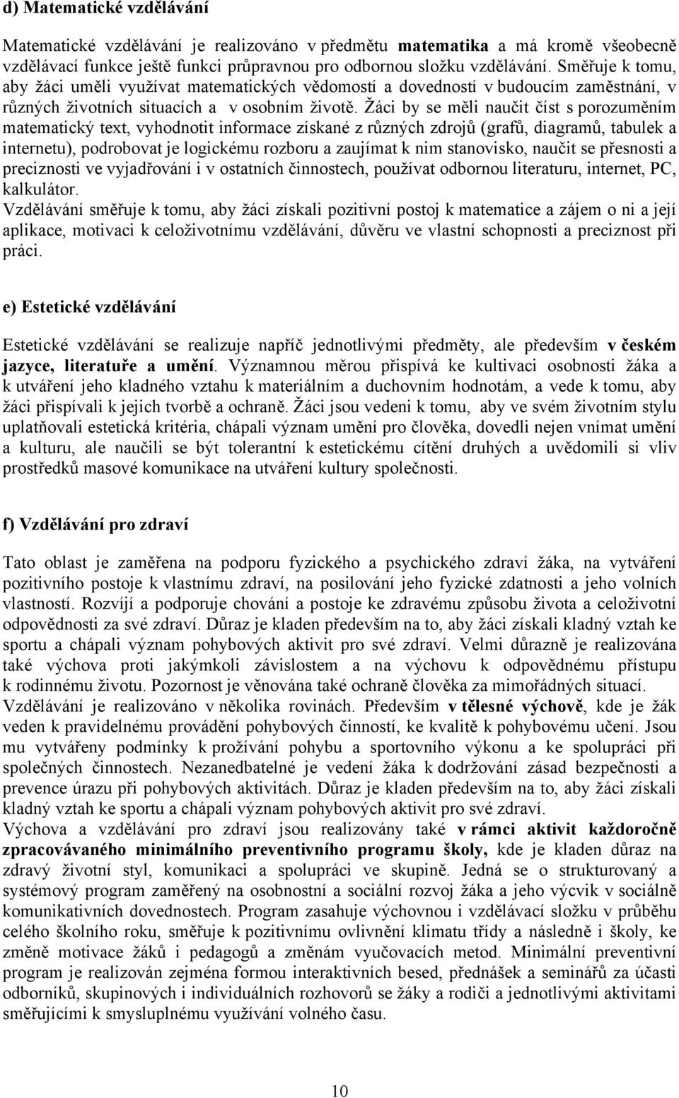 Žáci by se měli naučit číst s porozuměním matematický text, vyhodnotit informace získané z různých zdrojů (grafů, diagramů, tabulek a internetu), podrobovat je logickému rozboru a zaujímat k nim