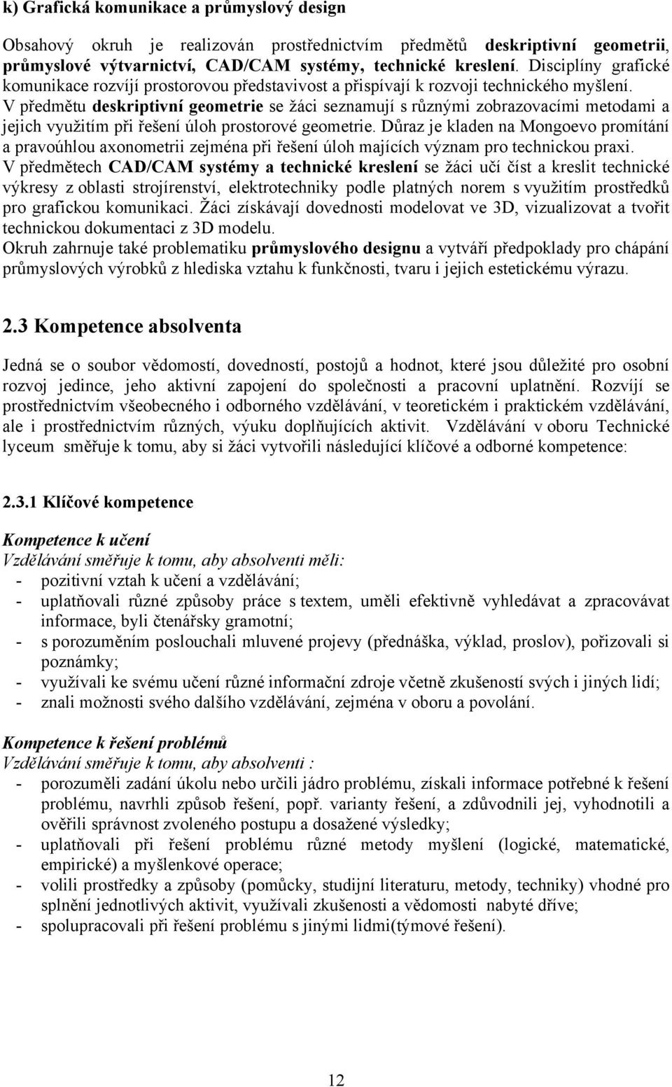 V předmětu deskriptivní geometrie se žáci seznamují s různými zobrazovacími metodami a jejich využitím při řešení úloh prostorové geometrie.