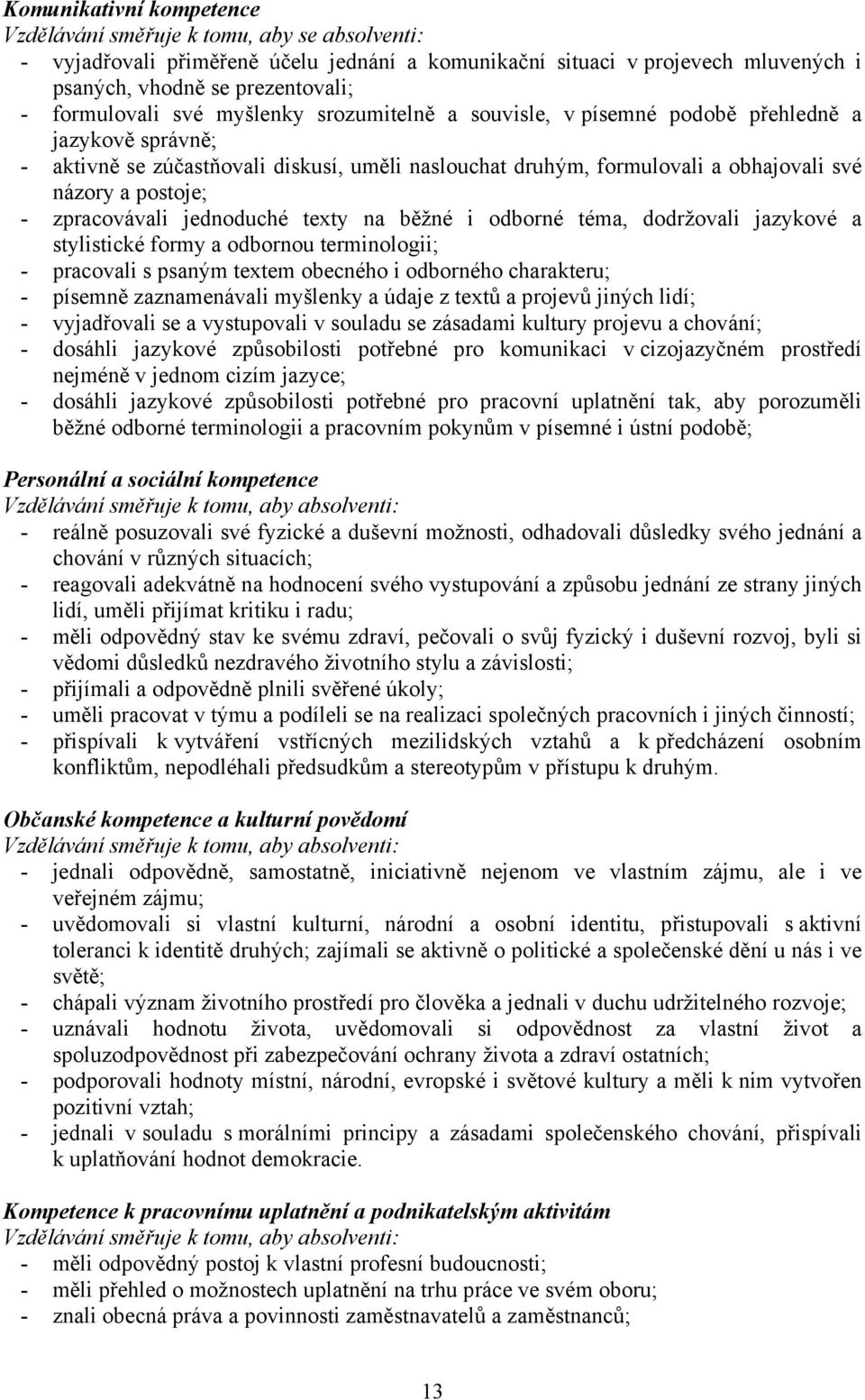 postoje; - zpracovávali jednoduché texty na běžné i odborné téma, dodržovali jazykové a stylistické formy a odbornou terminologii; - pracovali s psaným textem obecného i odborného charakteru; -