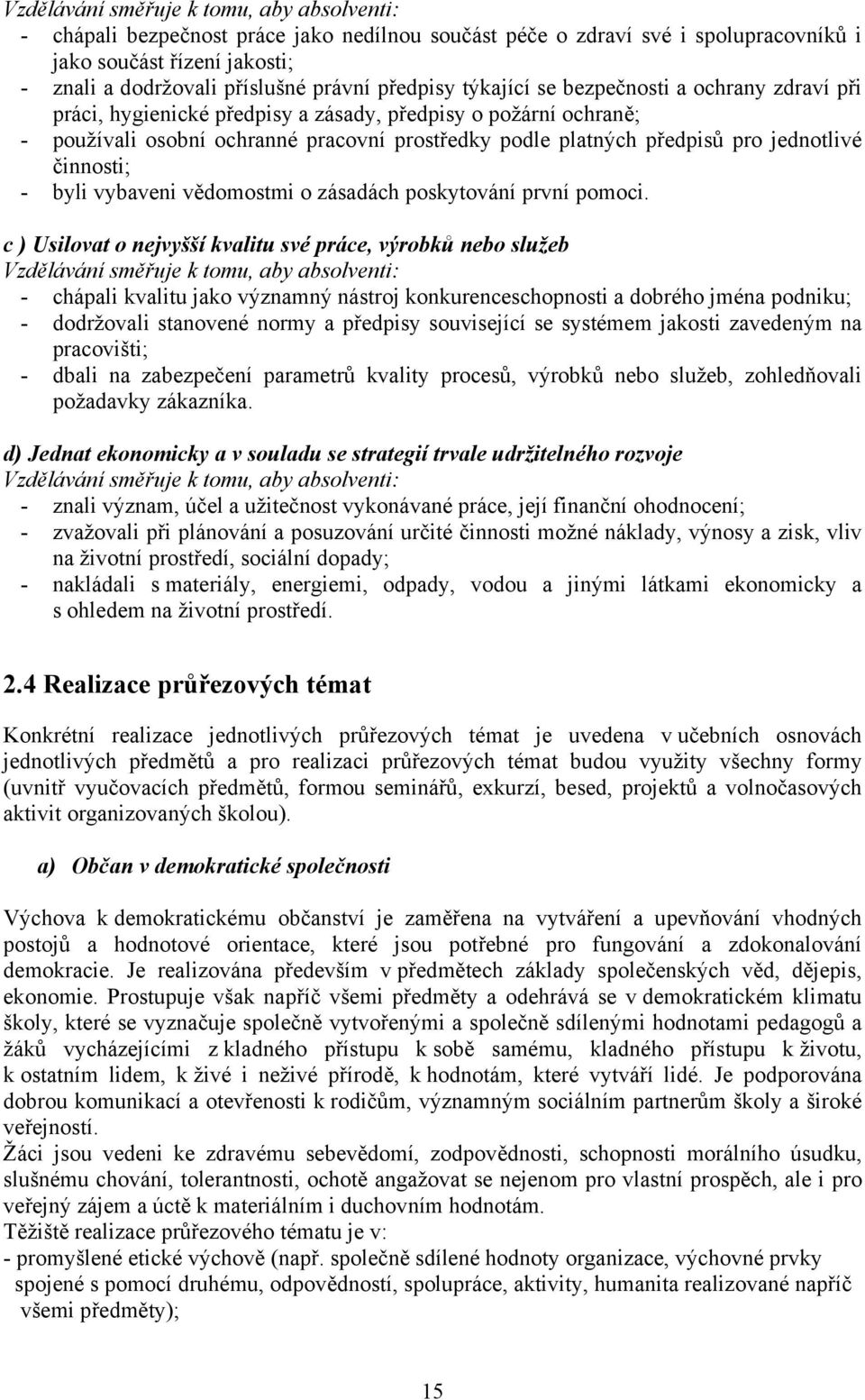 jednotlivé činnosti; - byli vybaveni vědomostmi o zásadách poskytování první pomoci.