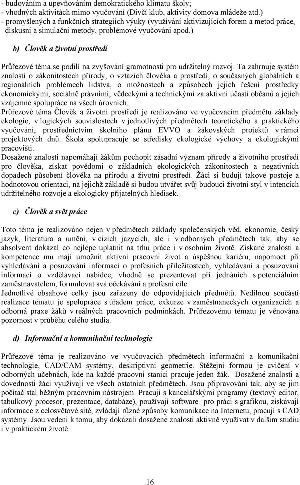 ) b) Člověk a životní prostředí Průřezové téma se podílí na zvyšování gramotnosti pro udržitelný rozvoj.