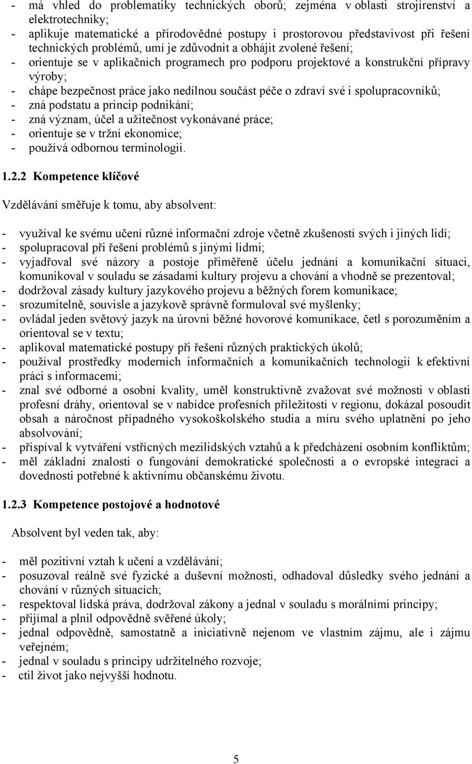 o zdraví své i spolupracovníků; - zná podstatu a princip podnikání; - zná význam, účel a užitečnost vykonávané práce; - orientuje se v tržní ekonomice; - používá odbornou terminologii. 1.