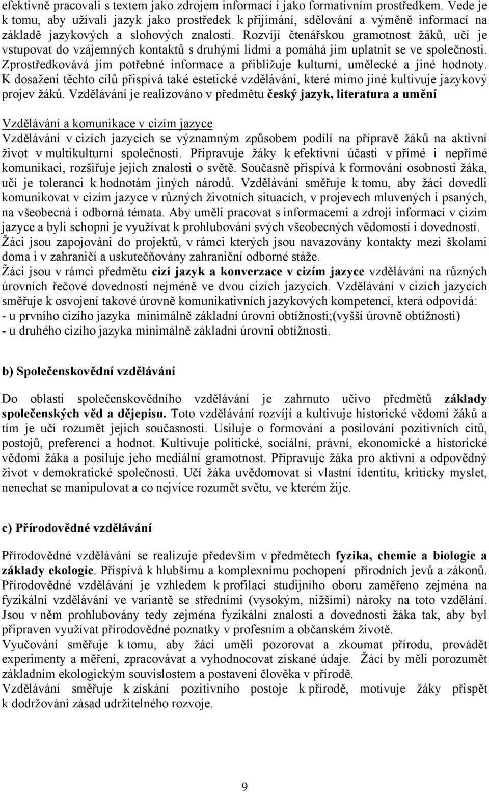 Rozvíjí čtenářskou gramotnost žáků, učí je vstupovat do vzájemných kontaktů s druhými lidmi a pomáhá jim uplatnit se ve společnosti.