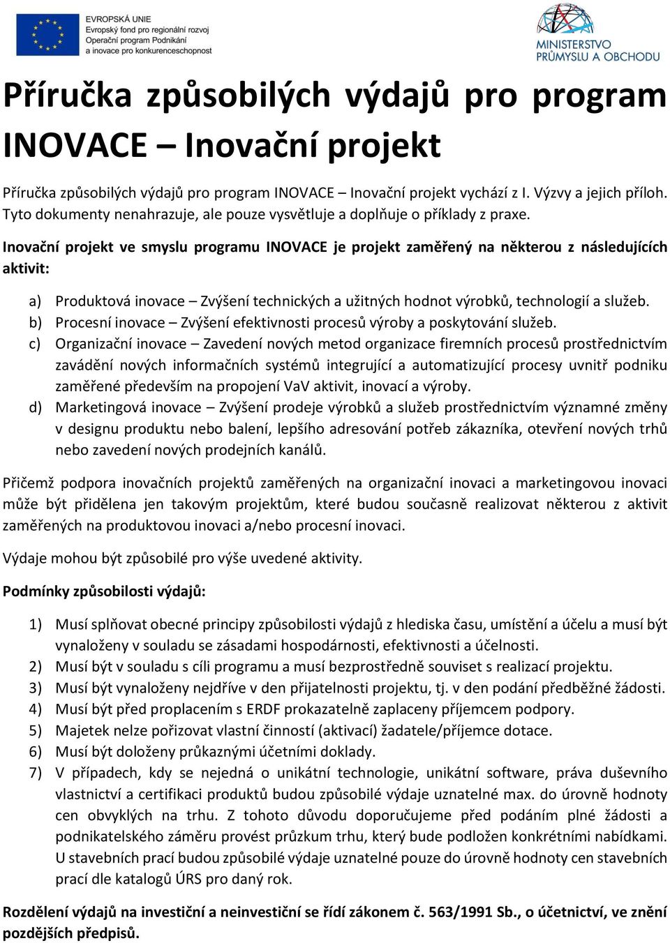 Inovační projekt ve smyslu programu INOVACE je projekt zaměřený na některou z následujících aktivit: a) Produktová inovace Zvýšení technických a užitných hodnot výrobků, technologií a služeb.