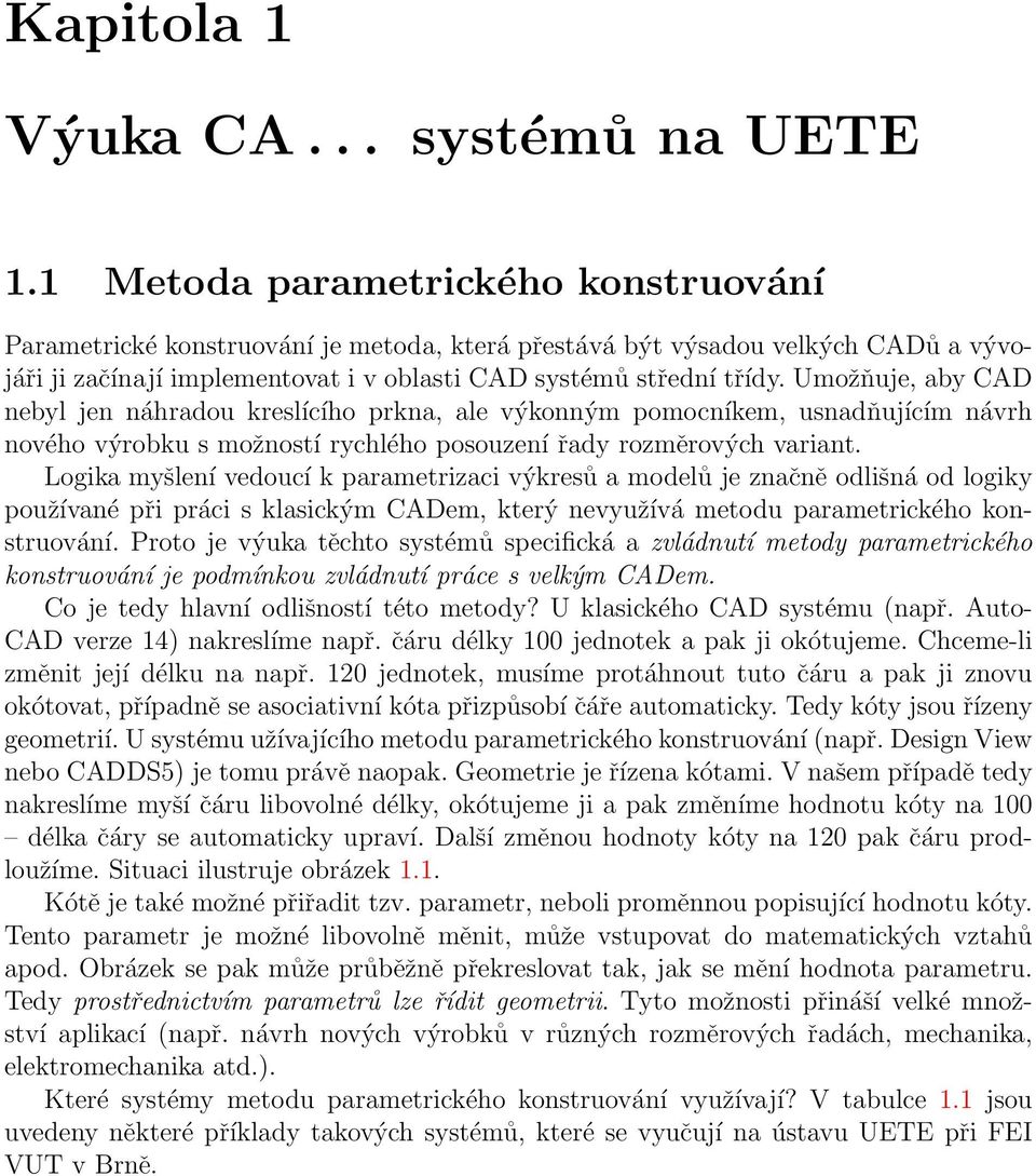 Umožňuje, aby CAD nebyl jen náhradou kreslícího prkna, ale výkonným pomocníkem, usnadňujícím návrh nového výrobku s možností rychlého posouzení řady rozměrových variant.