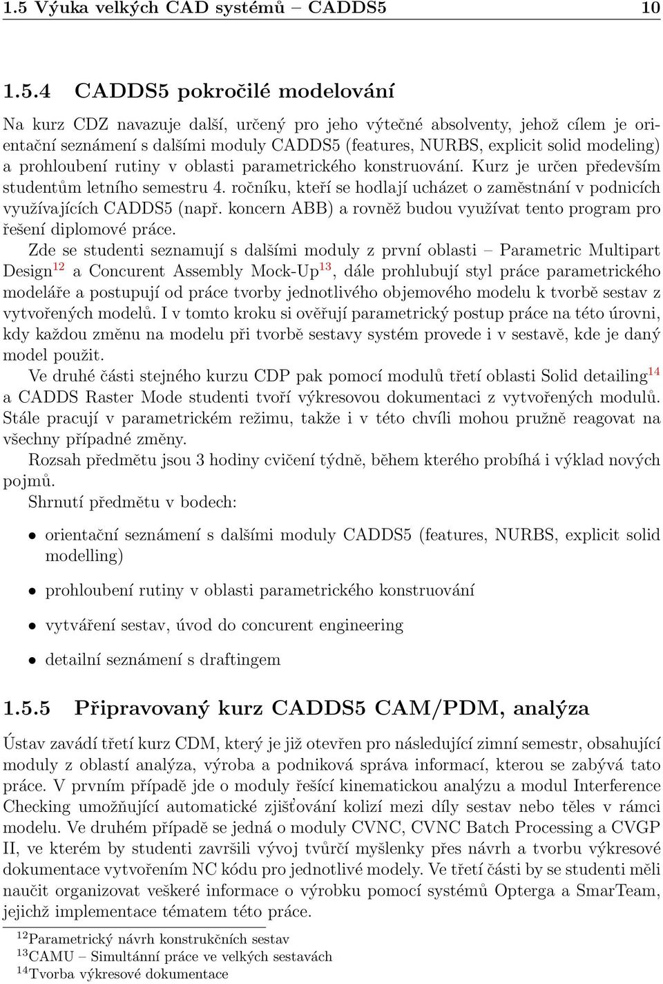 ročníku, kteří se hodlají ucházet o zaměstnání v podnicích využívajících CADDS5 (např. koncern ABB) a rovněž budou využívat tento program pro řešení diplomové práce.