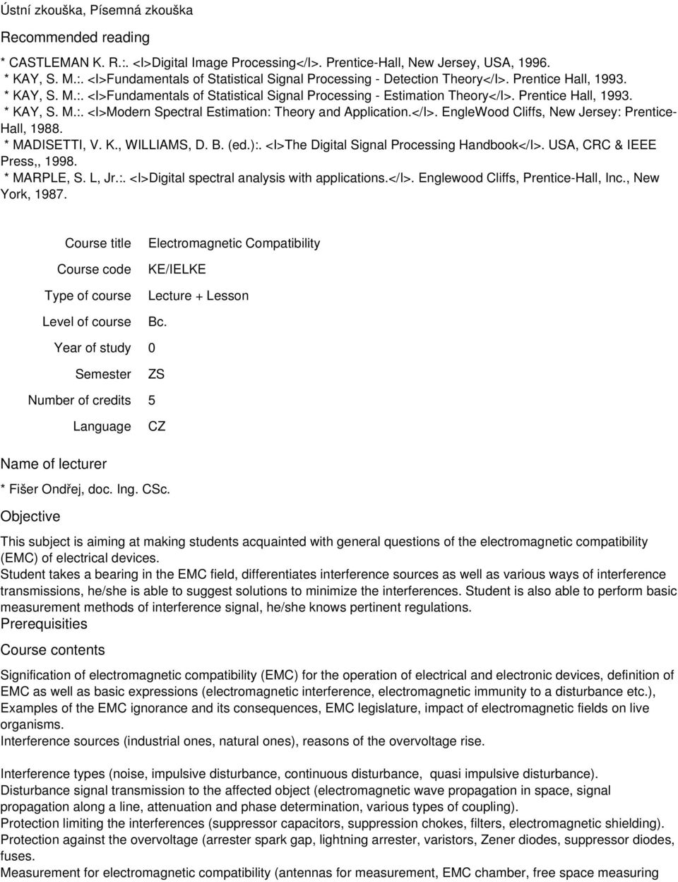 </I>. EngleWood Cliffs, New Jersey: Prentice- Hall, 1988. * MADISETTI, V. K., WILLIAMS, D. B. (ed.):. <I>The Digital Signal Processing Handbook</I>. USA, CRC & IEEE Press,, 1998. * MARPLE, S. L, Jr.:. <I>Digital spectral analysis with applications.