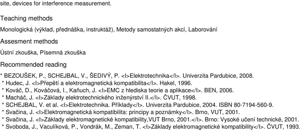 <I>EMC z hlediska teorie a aplikace</i>. BEN, 26. * Macháč, J. <I>Základy elektrotechnického inženýrství II.</I>. ČVUT, 1998. * SCHEJBAL, V. et al. <I>Elektrotechnika. Příklady</I>.