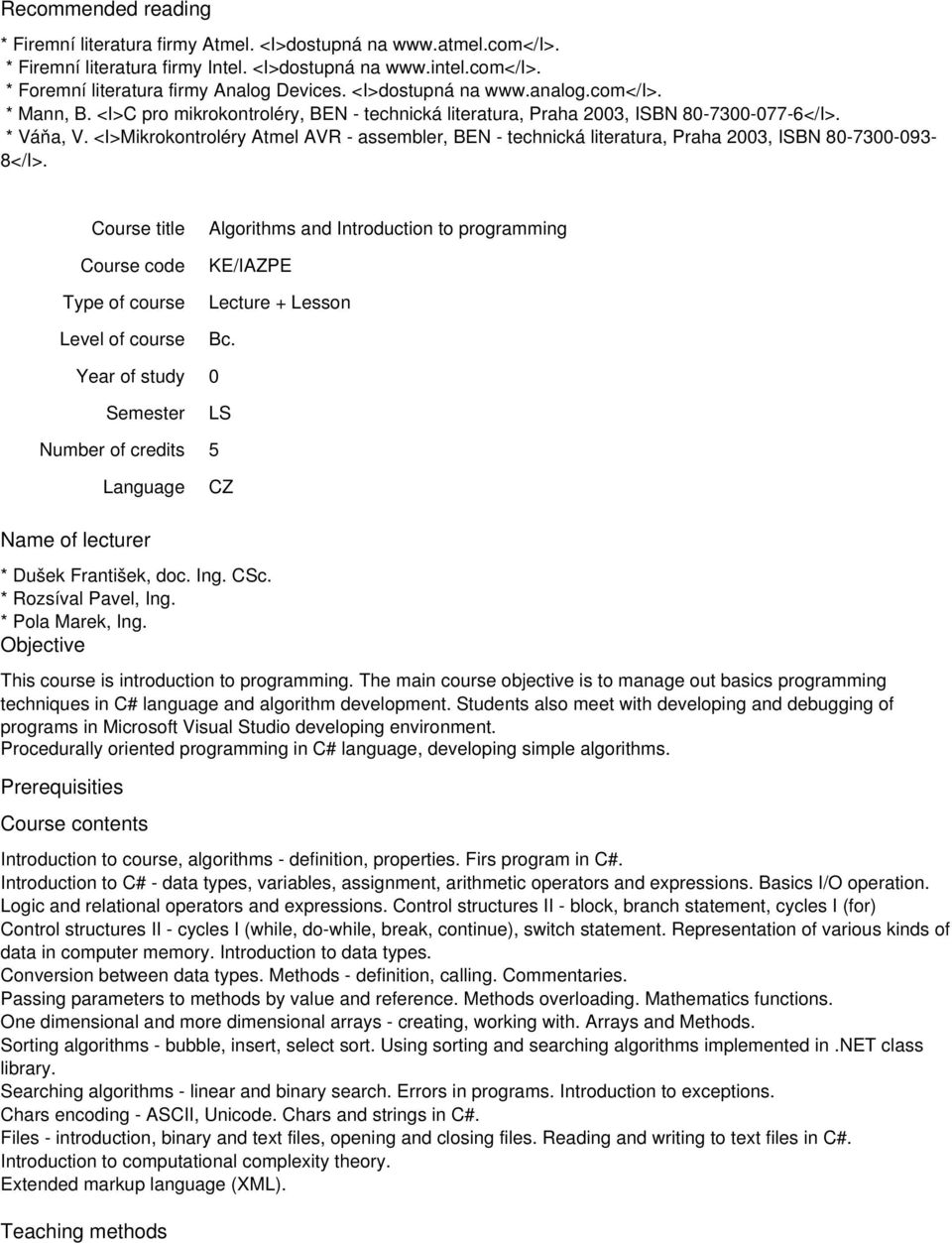 <I>Mikrokontroléry Atmel AVR - assembler, BEN - technická literatura, Praha 23, ISBN 8-73-93-8</I>. Course title Algorithms and Introduction to programming KE/IAZPE Bc. LS 5 * Dušek František, doc.