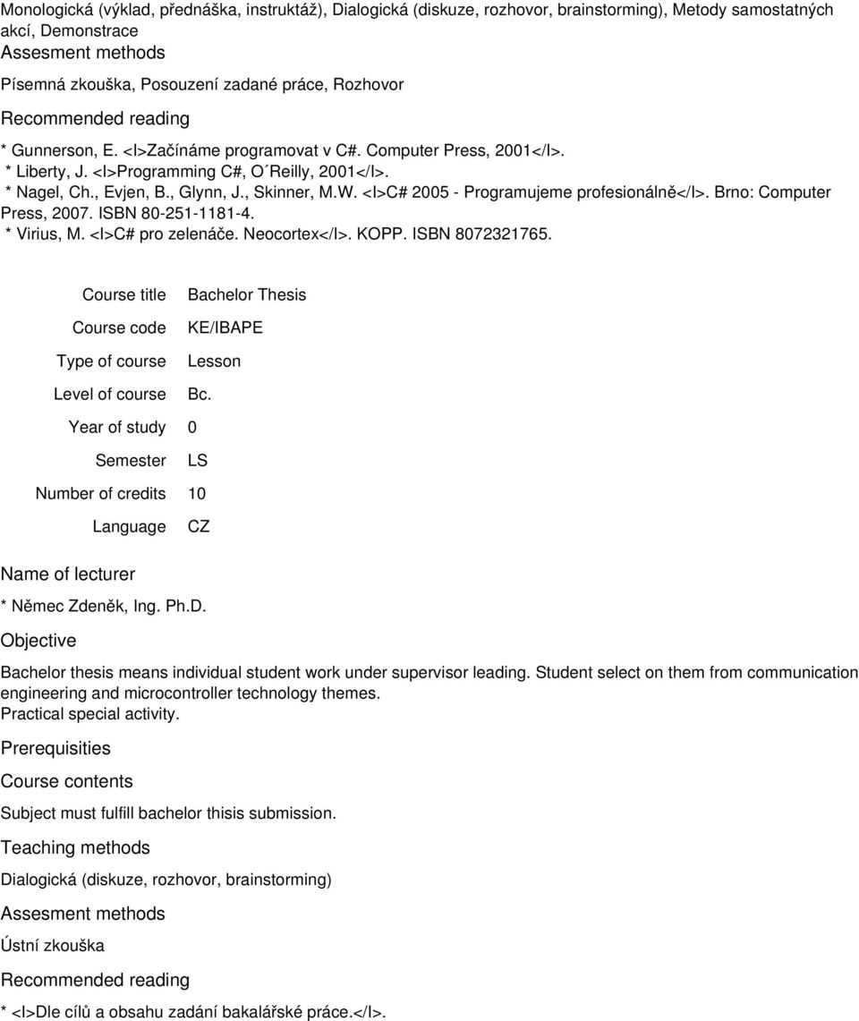 Brno: Computer Press, 27. ISBN 8-251-1181-4. * Virius, M. <I>C# pro zelenáče. Neocortex</I>. KOPP. ISBN 872321765. Course title Bachelor Thesis KE/IBAPE Lesson Bc. LS 1 * Němec Zdeněk, Ing. Ph.D.