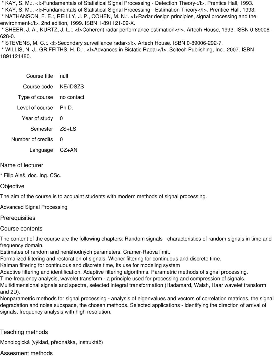 , KURTZ, J. L.:. <I>Coherent radar performance estimation</i>. Artech House, 1993. ISBN -896-628-. * STEVENS, M. C.:. <I>Secondary surveillance radar</i>. Artech House. ISBN -896-292-7. * WILLIS, N.