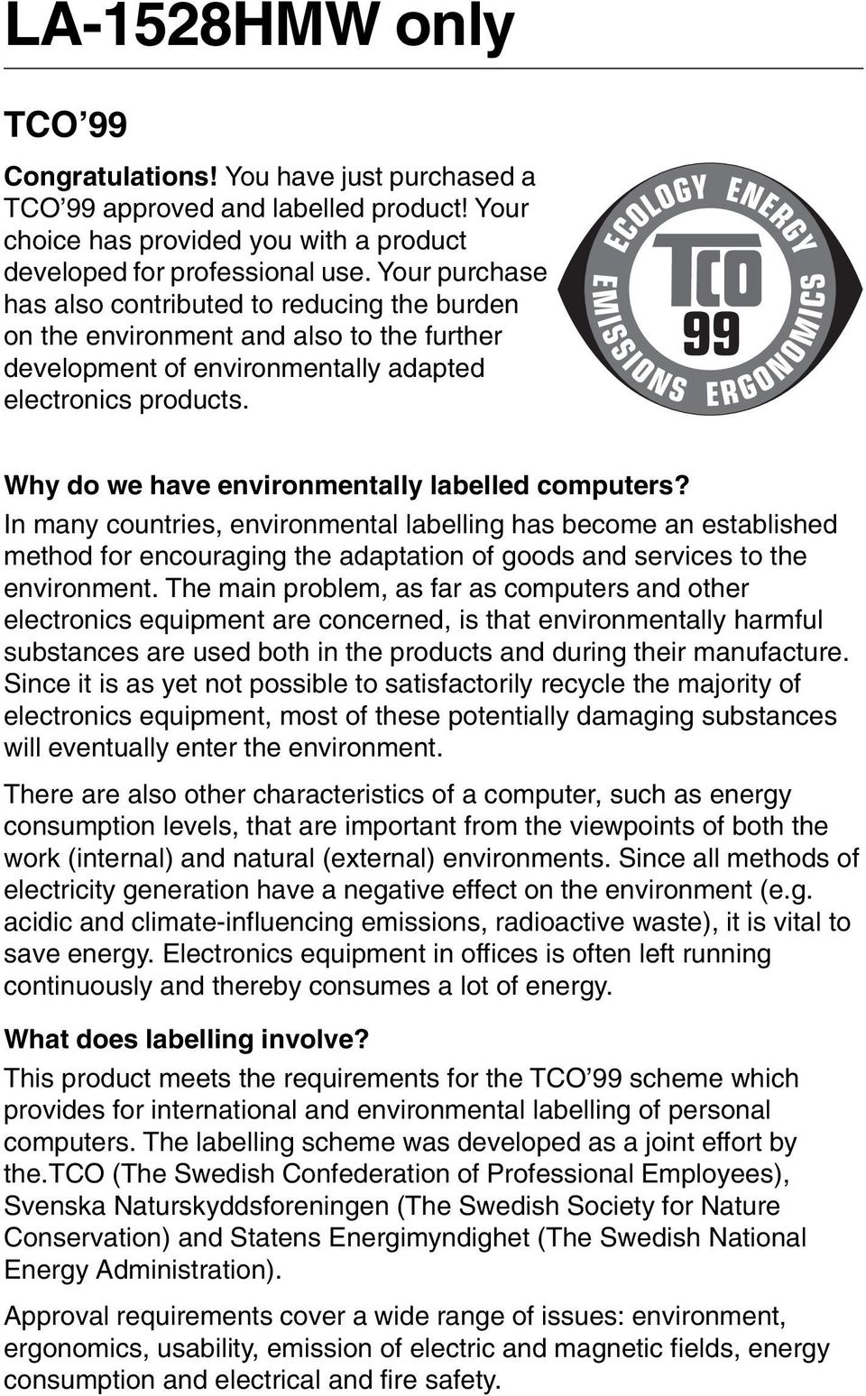 Why do we have environmentally labelled computers? In many countries, environmental labelling has become an established method for encouraging the adaptation of goods and services to the environment.